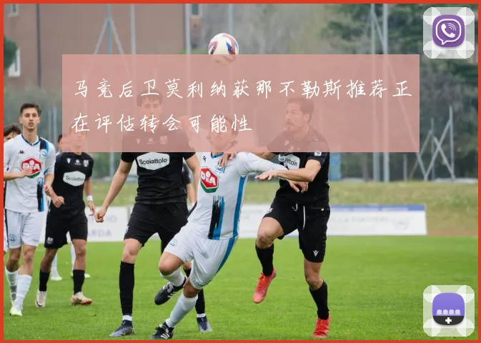 马竞后卫莫利纳获那不勒斯推荐正在评估转会可能性