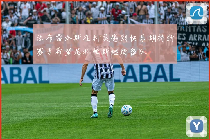 法布雷加斯在科莫感到快乐期待新赛季希望尼科帕斯继续留队